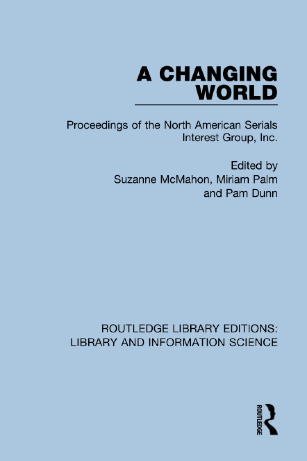 A Changing World: Proceedings of the North American Serials Interest Group, Inc. (Routledge Library Editions: Library and Information Science)