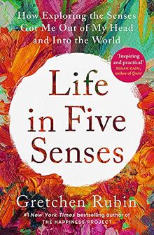 Life in Five Senses: How Exploring the Senses Got Me Out of My Head and Into the World