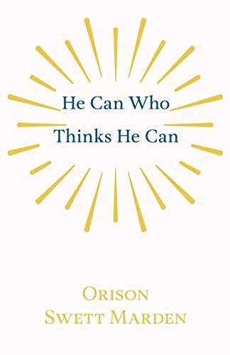 He Can Who Thinks He Can: And Other Papers on Success in Life