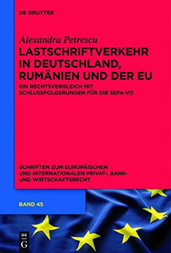 Lastschriftverkehr in Deutschland, Rumänien und der EU: Ein Rechtsvergleich mit Schlussfolgerungen für die SEPA-VO (Schriften zum Europäischen und ... Privat-, Bank- und Wirtschaftsrecht, Band 45)