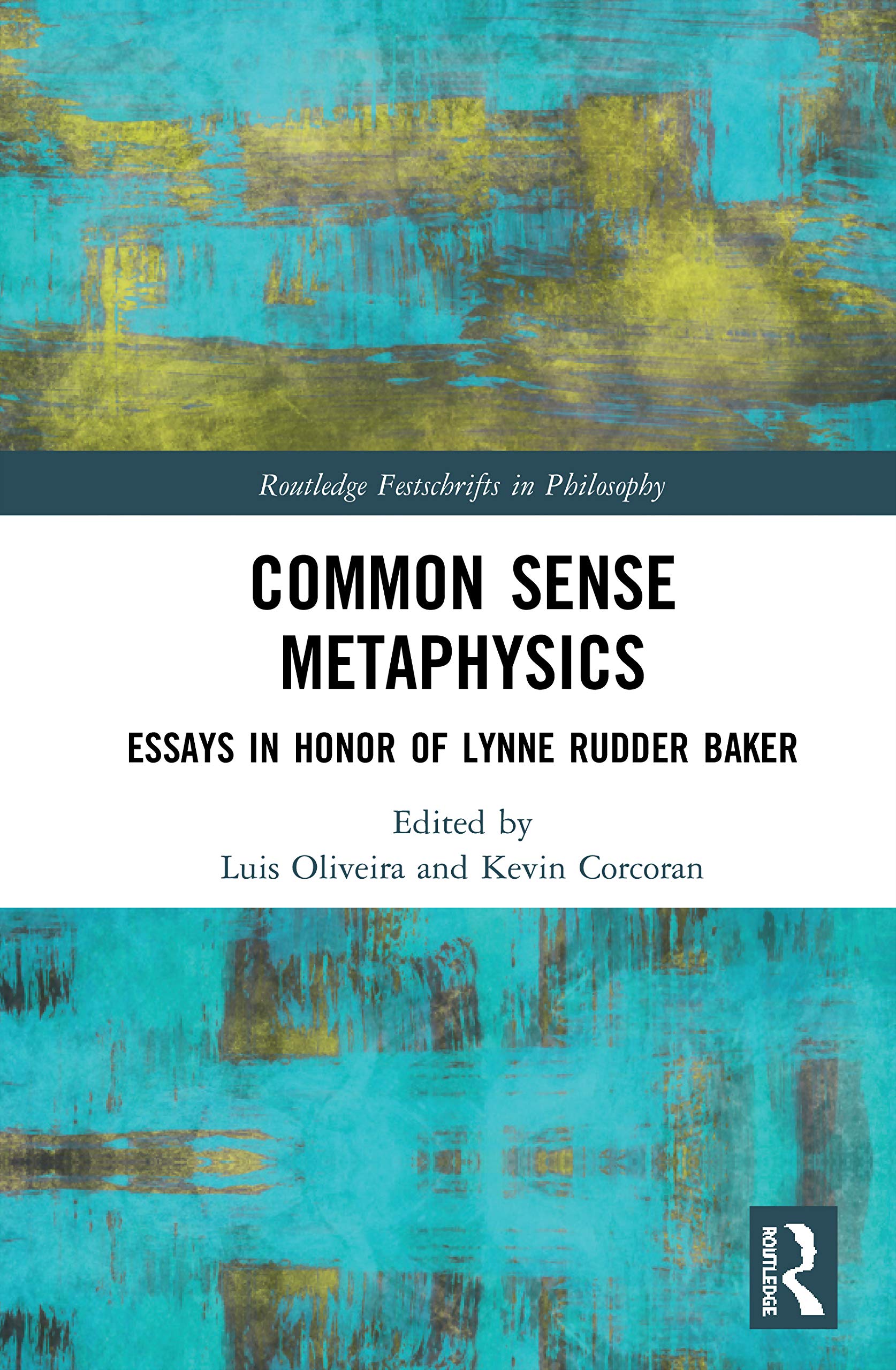 Common Sense Metaphysics: Essays in Honor of Lynne Rudder Baker (Routledge Festschrifts in Philosophy)