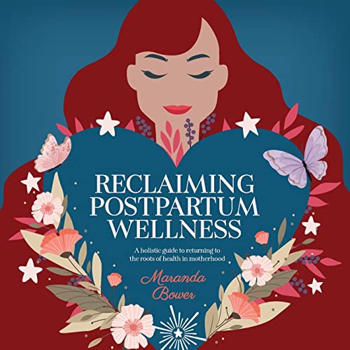 Maranda Bower Reclaiming Postpartum Wellness, A Holistic Guide To Returning To The Roots Of Health In Motherhood