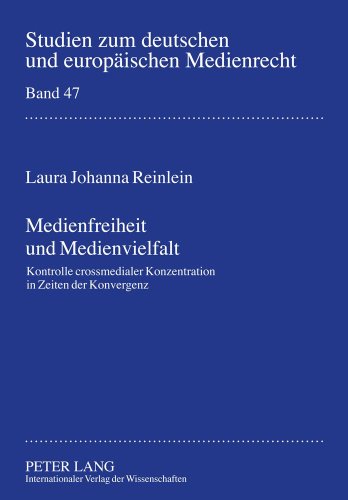 Medienfreiheit und Medienvielfalt: Kontrolle crossmedialer Konzentration in Zeiten der Konvergenz (Studien zum deutschen und europäischen Medienrecht)