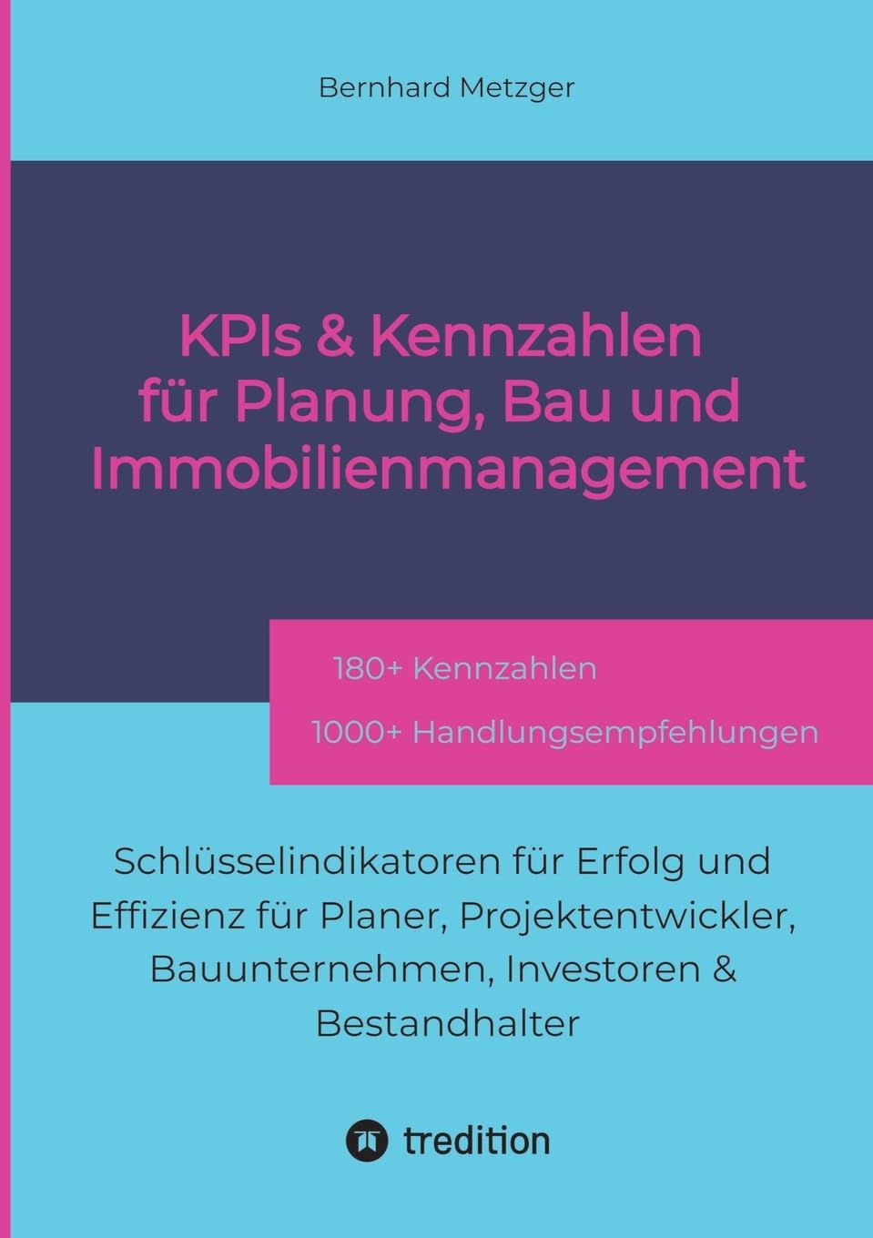KPIs & Kennzahlen für Planung, Bau und Immobilienmanagement: Schlüsselindikatoren für Erfolg und Effizienz für Planer, Projektentwickler, Bauunternehmen, Investoren & Bestandhalter