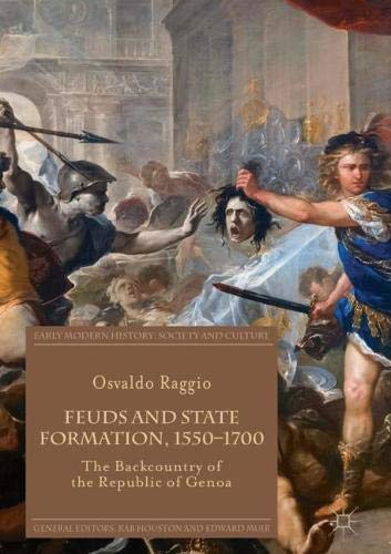 Feuds and State Formation, 1550–1700: The Backcountry of the Republic of Genoa (Early Modern History: Society and Culture)