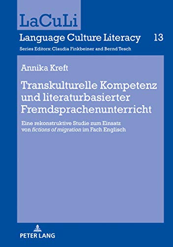 Transkulturelle Kompetenz und literaturbasierter Fremdsprachenunterricht: Eine rekonstruktive Studie zum Einsatz von «fictions of migration» im Fach ... (LaCuLi. Language Culture Literacy, Band 13)