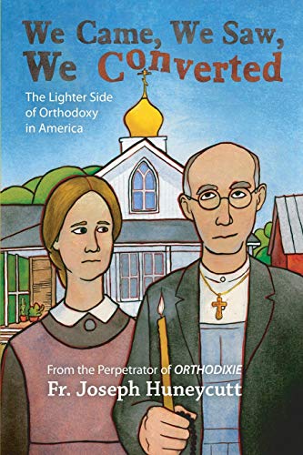 Joseph Huneycutt We Came, We Saw, We Converted, The Lighter Side Of Orthodoxy In America