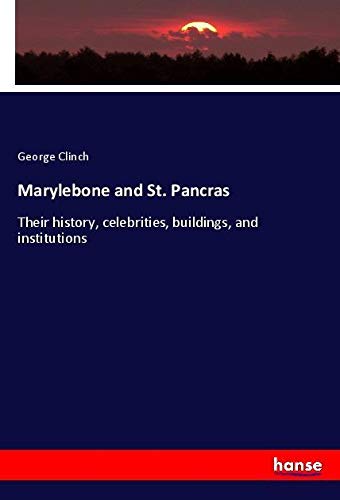 Marylebone and St. Pancras: Their history, celebrities, buildings, and institutions
