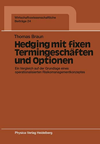 Hedging mit Fixen Termingeschäften und Optionen: Ein Vergleich auf der Grundlage Eines Operationalisierten Risikomanagementkonzeptes ... Beiträge, 24, Band 24)