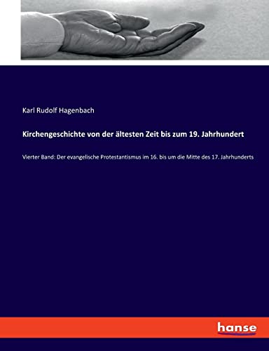 Kirchengeschichte von der ältesten Zeit bis zum 19. Jahrhundert: Vierter Band: Der evangelische Protestantismus im 16. bis um die Mitte des 17. Jahrhunderts