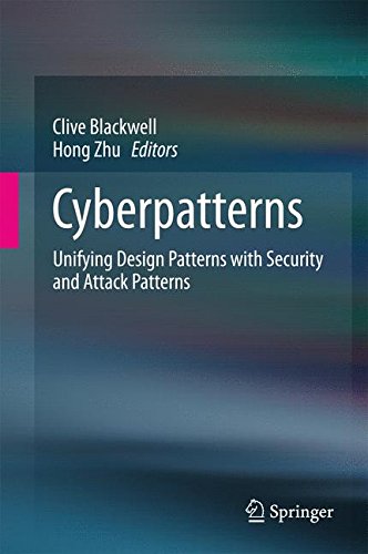 Cyberpatterns: Unifying Design Patterns with Security and Attack Patterns