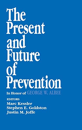 The Present and Future of Prevention: In Honor of George W Albee (Primary Prevention of Psychopathology)
