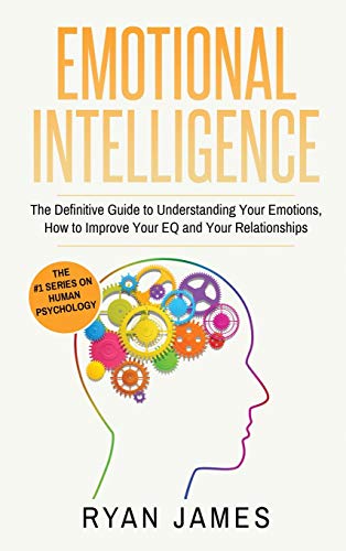 James Ryan Emotional Intelligence, The Definitive Guide To Understanding Your Emotions, How To Improve Your Eq And Your Relationships (Emotional Intelligence