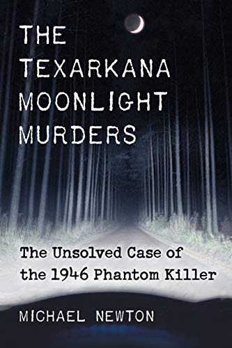 Texarkana Moonlight Murders: The Unsolved Case of the 1946 Phantom Killer