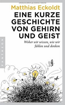 Eine kurze Geschichte von Gehirn und Geist: Woher wir wissen, wie wir fühlen und denken