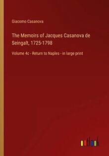 The Memoirs of Jacques Casanova de Seingalt, 1725-1798: Volume 4c - Return to Naples - in large print