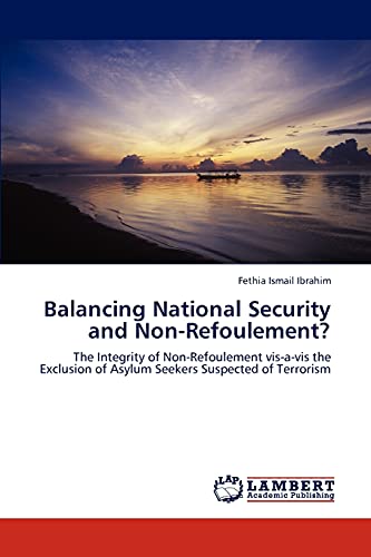 Balancing National Security and Non-Refoulement?: The Integrity of Non-Refoulement vis-a-vis the Exclusion of Asylum Seekers Suspected of Terrorism