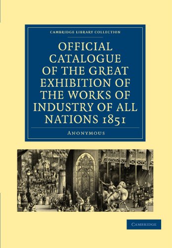 Anonymous Anonymous Official Catalogue Of The Great Exhibition Of The Works Of Industry Of All Nations 1851 (Cambridge Library Collection - British And Irish History,