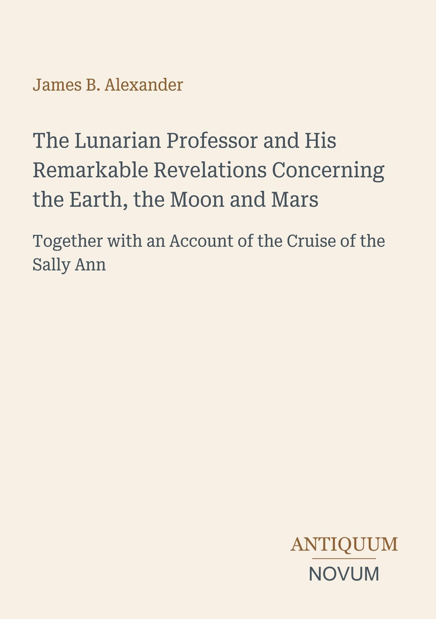 The Lunarian Professor and His Remarkable Revelations Concerning the Earth, the Moon and Mars