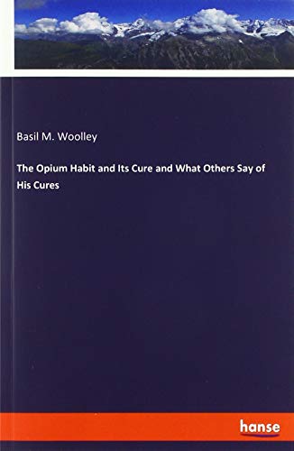 The Opium Habit and Its Cure and What Others Say of His Cures