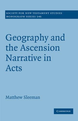 Geography and the Ascension Narrative in Acts (Society for New Testament Studies Monograph Series)