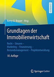 Grundlagen der Immobilienwirtschaft: Recht - Steuern - Marketing - Finanzierung - Bestandsmanagement - Projektentwicklung