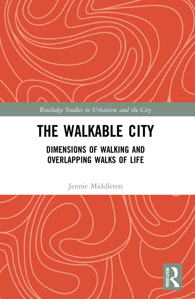 The Walkable City: Dimensions of Walking and Overlapping Walks of Life (Routledge Studies in Urbanism and the City)