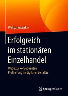 Erfolgreich im stationären Einzelhandel: Wege zur konsequenten Profilierung im digitalen Zeitalter