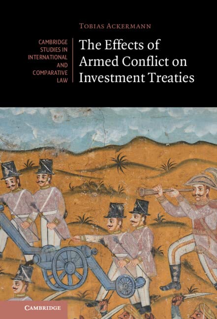 The Effects of Armed Conflict on Investment Treaties (Cambridge Studies in International and Comparative Law)