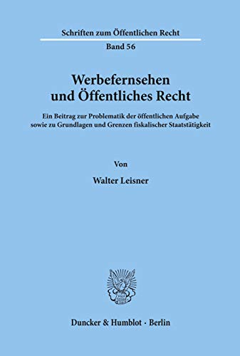 Werbefernsehen und Öffentliches Recht.: Ein Beitrag zur Problematik der öffentlichen Aufgabe sowie zu Grundlagen und Grenzen fiskalischer Staatstätigkeit. (Schriften zum Öffentlichen Recht)