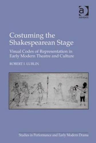 Costuming the Shakespearean Stage: Visual Codes of Representation in Early Modern Theatre and Culture (Studies in Performance and Early Modern Drama)