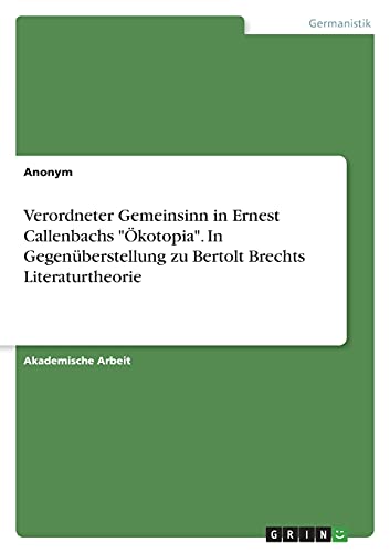Verordneter Gemeinsinn in Ernest Callenbachs Ökotopia. In Gegenüberstellung zu Bertolt Brechts Literaturtheorie