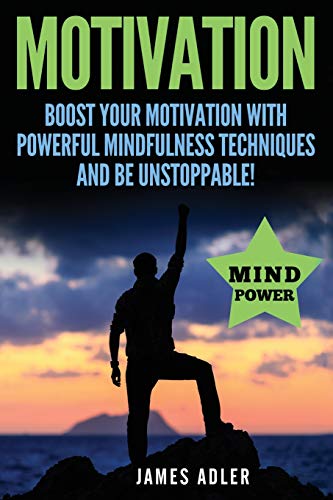 Motivation: Boost Your Motivation with Powerful Mindfulness Techniques and Be Unstoppable (Success, Nlp, Hypnosis, Law of Attraction, Band 1)