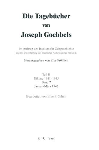 Die Tagebücher von Joseph Goebbels - Teil 2 - Diktate 1941 - 1945 - Band 7 - Januar - März 1943