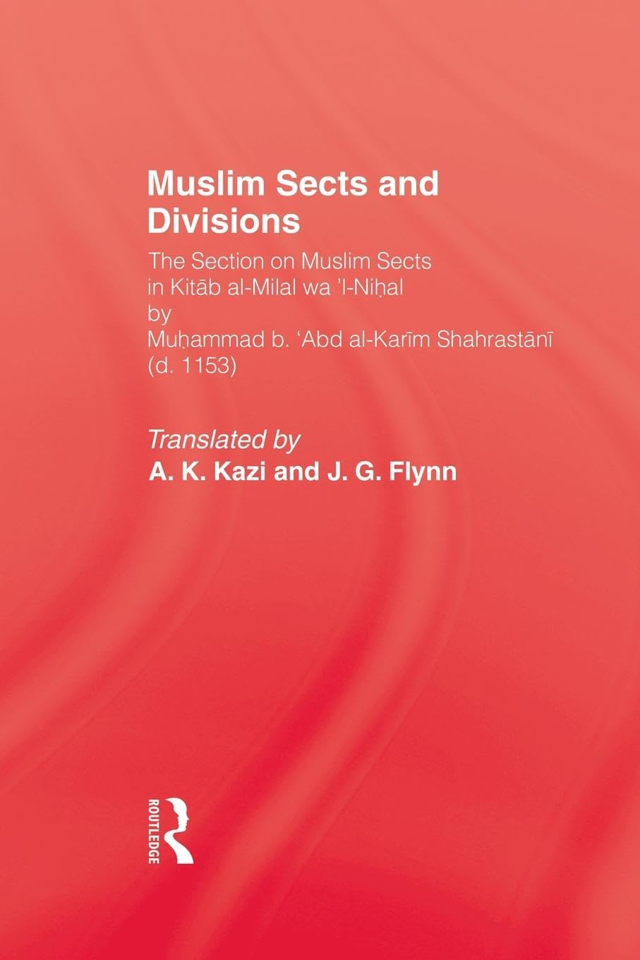 Muslim Sects and Divisions: The Section on Muslim Sects in Kitab Al-milal Wa 'l-nihal