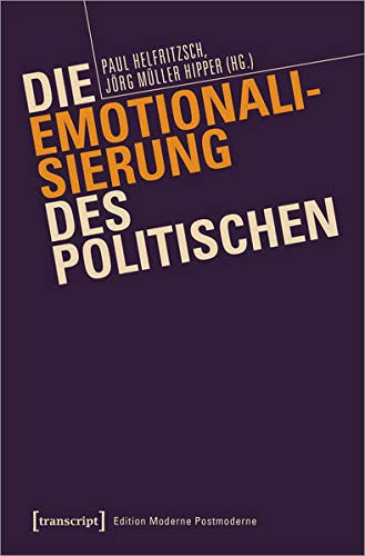 Die Emotionalisierung des Politischen (Edition Moderne Postmoderne)