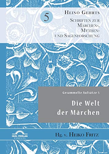 Gesammelte Aufsätze 5: Die Welt der Märchen (Schriften zur Märchen-, Mythen- und Sagenforschung)