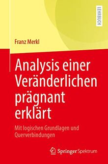 Analysis einer Veränderlichen prägnant erklärt: Mit logischen Grundlagen und Querverbindungen