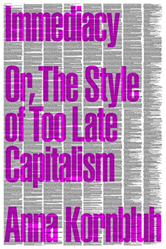 Anna Kornbluh Immediacy, Or The Style Of Too Late Capitalism, Or, The Style Of Too Late Capitalism