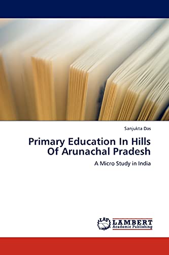 Primary Education In Hills Of Arunachal Pradesh: A Micro Study in India