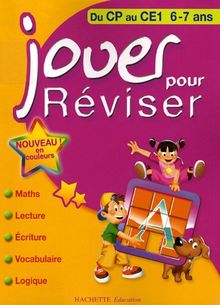 Jouer pour réviser, du CP au CE1, 6-7 ans : maths, lecture, écriture, vocabulaire, logique