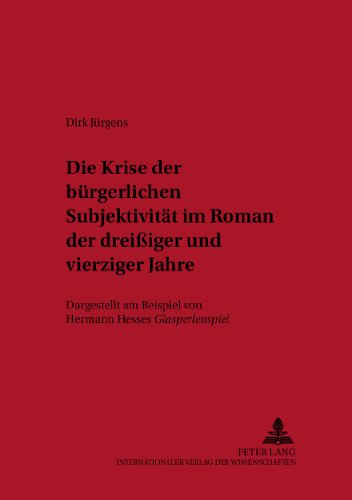 Die Krise der bürgerlichen Subjektivität im Roman der dreissiger und vierziger Jahre: Dargestellt am Beispiel von Hermann Hesses Glasperlenspiel