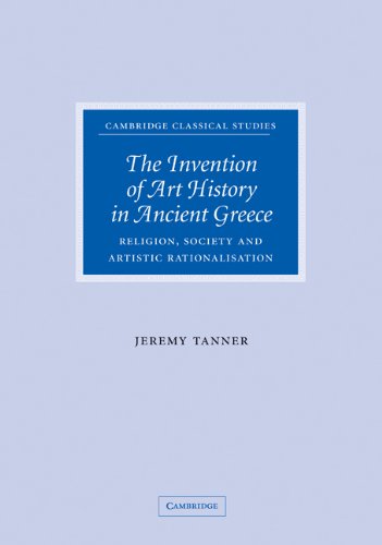 The Invention of Art History in Ancient Greece: Religion, Society and Artistic Rationalisation (Cambridge Classical Studies)