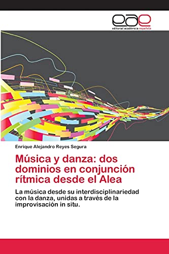 Música y danza: dos dominios en conjunción rítmica desde el Alea: La música desde su interdisciplinariedad con la danza, unidas a través de la improvisación in situ.