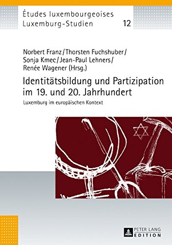 Identitätsbildung und Partizipation im 19. und 20. Jahrhundert: Luxemburg im europäischen Kontext (Études luxembourgeoises / Luxemburg-Studien)