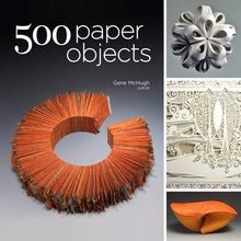 500 Paper Objects: New Directions in Paper Art (500 (Lark Paperback))