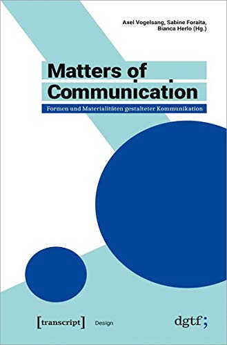 Matters of Communication - Formen und Materialitäten gestalteter Kommunikation (Design, Bd. 48)