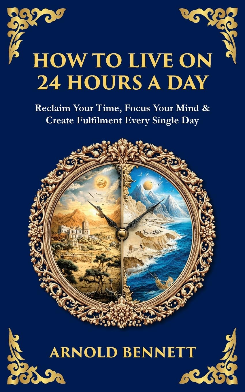 How to Live on 24 Hours a Day: Reclaim Your Time, Focus Your Mind & Create Fulfilment Every Single Day