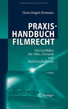 Praxishandbuch Filmrecht: Ein Leitfaden für Film-, Fernseh- und Medienschaffende