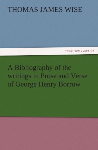 A Bibliography of the writings in Prose and Verse of George Henry Borrow (TREDITION CLASSICS)